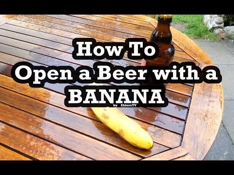 Πως ανοίγεις μία μπίρα με μία μπανάνα 