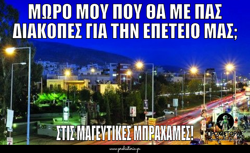 ΜΩΡΟ ΜΟΥ ΠΟΥ ΘΑ ΜΕ ΠΑΣ ΔΙΑΚΟΠΕΣ ΓΙΑ ΤΗΝ ΕΠΕΤΕΙΟ ΜΑΣ; | ΣΤΙΣ ΜΑΓΕΥΤΙΚΕΣ ΜΠΡΑΧΑΜΕΣ!